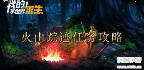 我的水世界求生火山踪迹任务怎么做火山踪迹任务攻略