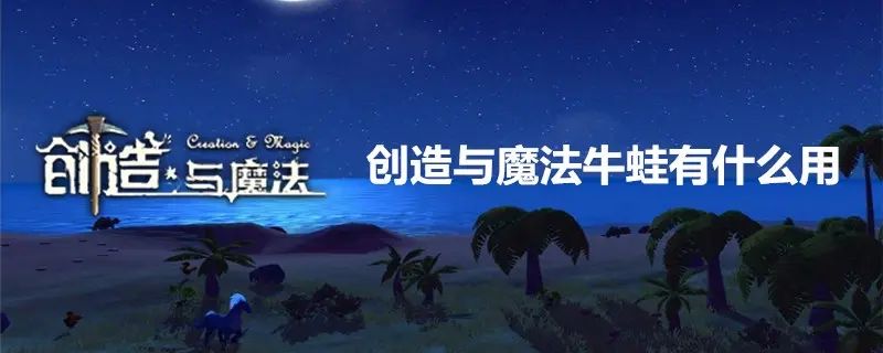 创造与魔法牛蛙有什么用