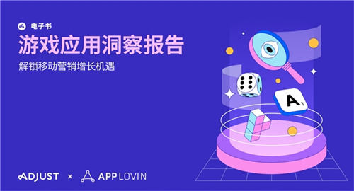 Adjust与AppLovin联合发布《游戏应用洞察报告》