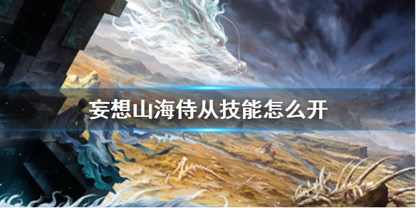 妄想山海侍从技能获取方法一览 侍从技能如何拥有