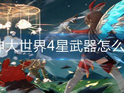 原神大世界4星武器怎么获得