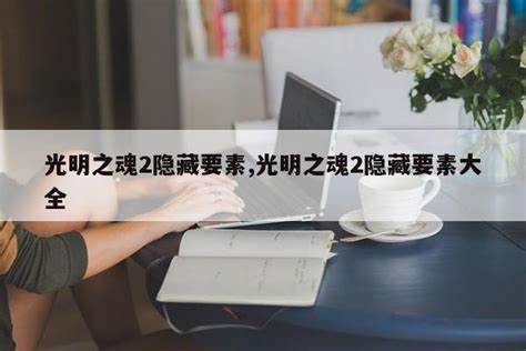 《光明之芯》隐藏要素全解析，游戏体验更丰富