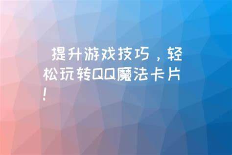 如何玩转《魔法卡片》游戏，掌握技巧攻略：转战魔幻世界之秘籍