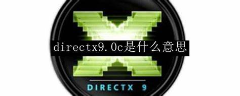 DirectX9.0c究竟是什么详解及其对游戏的影响