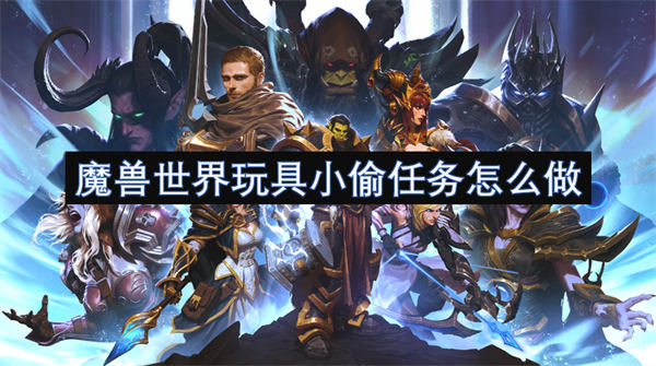 魔兽世界玩具小偷任务怎么做 魔兽世界玩具小偷任务攻略