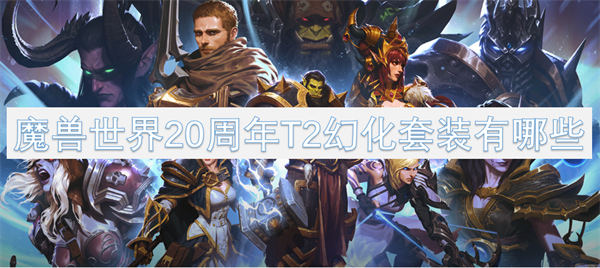 魔兽世界20周年T2幻化套装有哪些 魔兽世界20周年T2幻化套装汇总