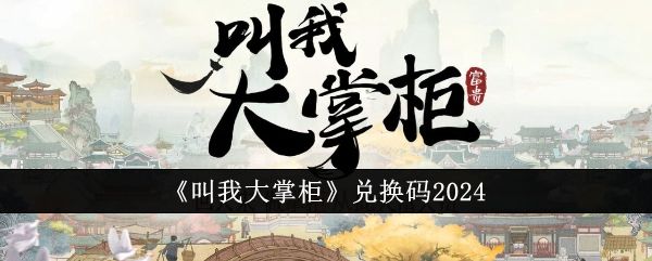 叫我大掌柜兑换码在哪里输入 叫我大掌柜兑换码2024微信版