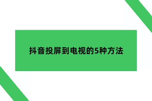 抖音怎么投屏到电视上 抖音投屏到电视方法介绍