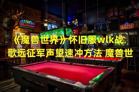 魔兽世界：快速提高奥格瑞玛声望的方法与技巧